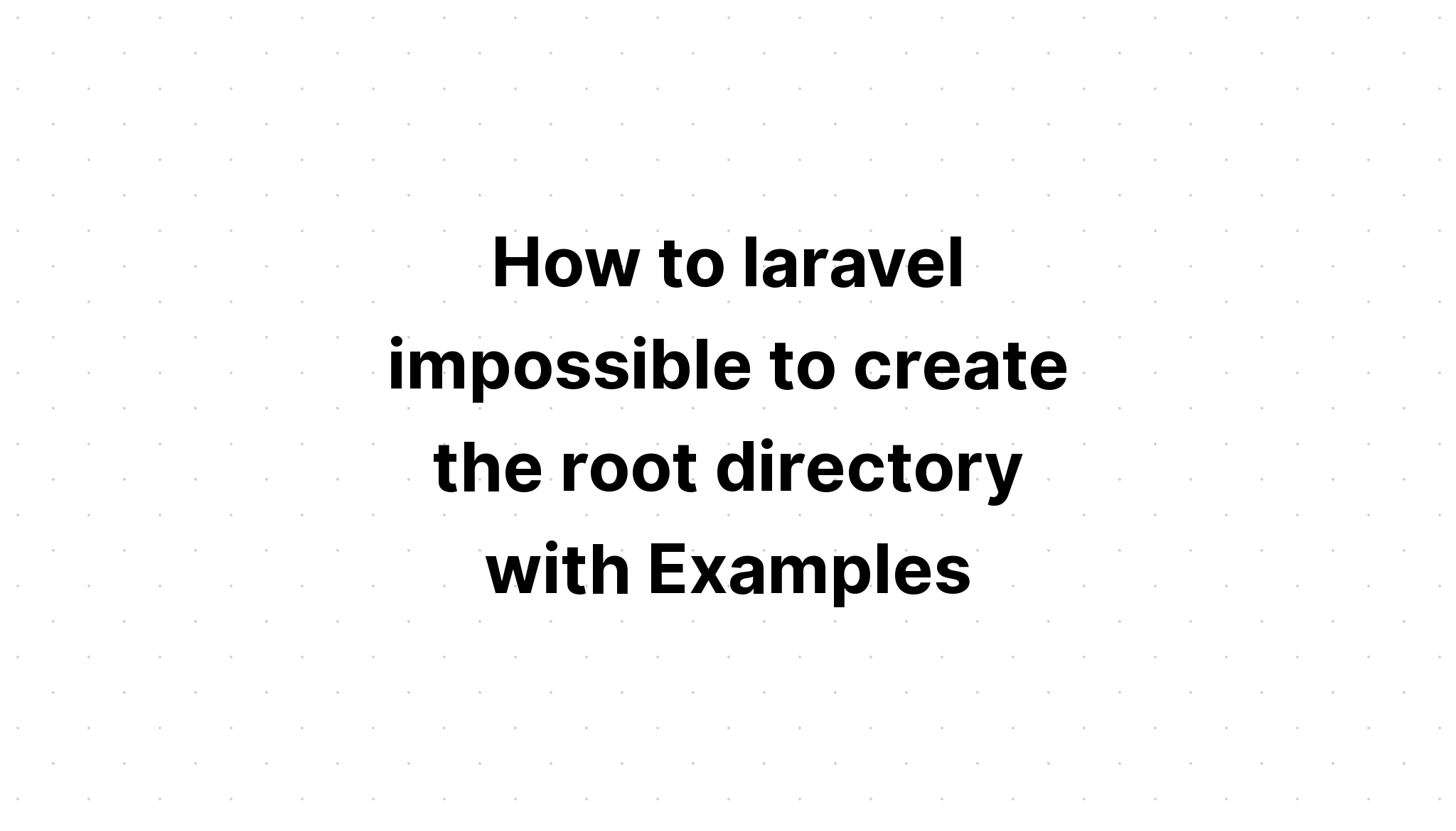 Làm thế nào để laravel không thể tạo thư mục gốc với Ví dụ